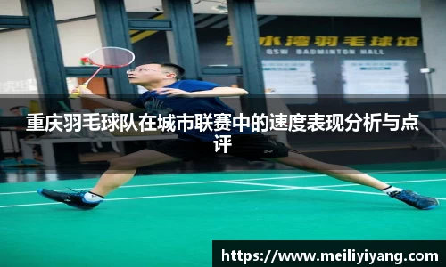 重庆羽毛球队在城市联赛中的速度表现分析与点评