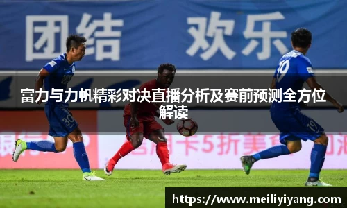 富力与力帆精彩对决直播分析及赛前预测全方位解读
